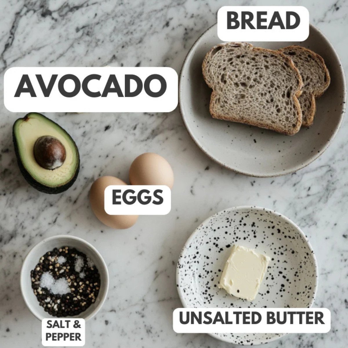 Avocado, bread, eggs, salt, pepper and unsalted butter.